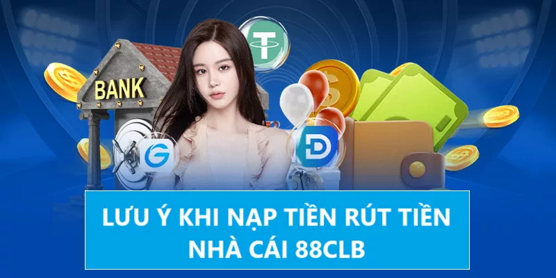 lưu ý khi nạp rút tiền 88clb